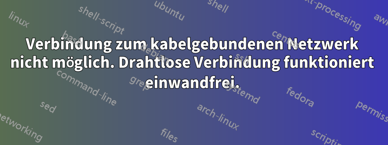 Verbindung zum kabelgebundenen Netzwerk nicht möglich. Drahtlose Verbindung funktioniert einwandfrei.