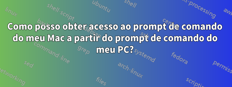 Como posso obter acesso ao prompt de comando do meu Mac a partir do prompt de comando do meu PC?