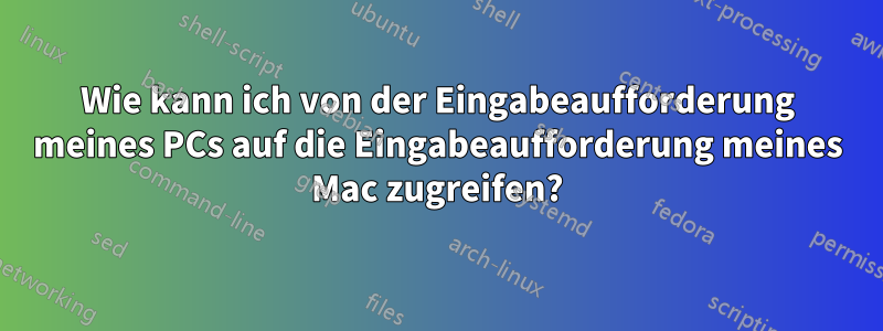 Wie kann ich von der Eingabeaufforderung meines PCs auf die Eingabeaufforderung meines Mac zugreifen?