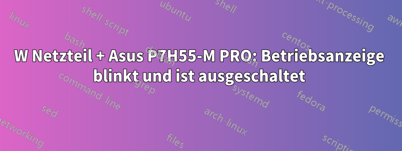 600W Netzteil + Asus P7H55-M PRO: Betriebsanzeige blinkt und ist ausgeschaltet