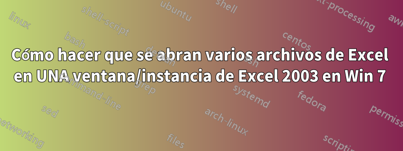 Cómo hacer que se abran varios archivos de Excel en UNA ventana/instancia de Excel 2003 en Win 7