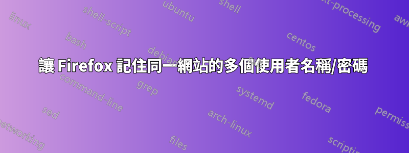 讓 Firefox 記住同一網站的多個使用者名稱/密碼