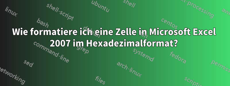 Wie formatiere ich eine Zelle in Microsoft Excel 2007 im Hexadezimalformat?