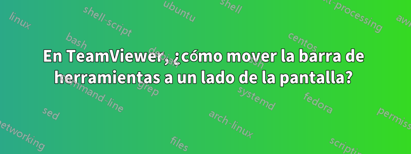 En TeamViewer, ¿cómo mover la barra de herramientas a un lado de la pantalla?