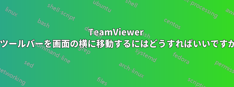 TeamViewer でツールバーを画面の横に移動するにはどうすればいいですか?