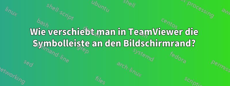 Wie verschiebt man in TeamViewer die Symbolleiste an den Bildschirmrand?