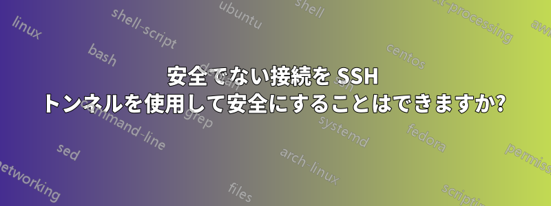 安全でない接続を SSH トンネルを使用して安全にすることはできますか?