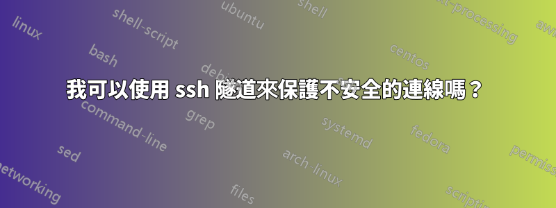 我可以使用 ssh 隧道來保護不安全的連線嗎？