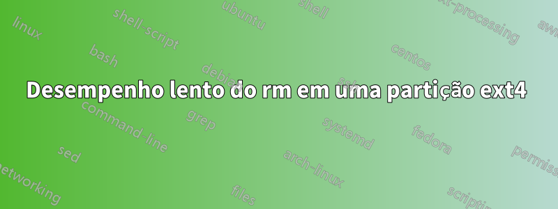 Desempenho lento do rm em uma partição ext4