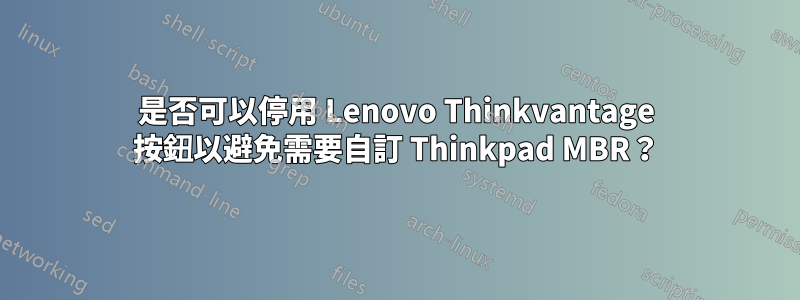 是否可以停用 Lenovo Thinkvantage 按鈕以避免需要自訂 Thinkpad MBR？