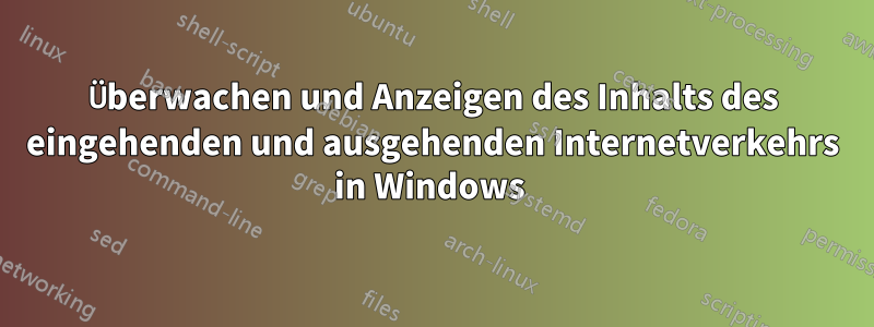 Überwachen und Anzeigen des Inhalts des eingehenden und ausgehenden Internetverkehrs in Windows 