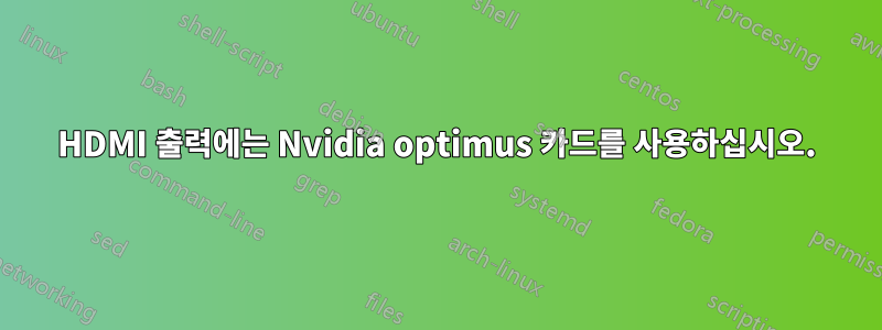 HDMI 출력에는 Nvidia optimus 카드를 사용하십시오.