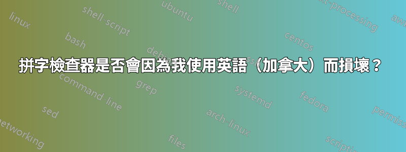 拼字檢查器是否會因為我使用英語（加拿大）而損壞？