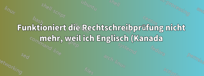 Funktioniert die Rechtschreibprüfung nicht mehr, weil ich Englisch (Kanada) verwende?