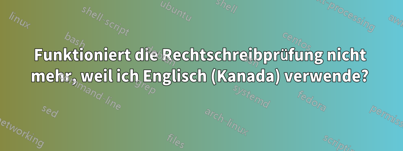 Funktioniert die Rechtschreibprüfung nicht mehr, weil ich Englisch (Kanada) verwende?