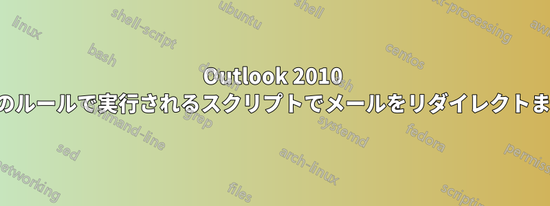 Outlook 2010 の受信メールのルールで実行されるスクリプトでメールをリダイレクトまたは送信する