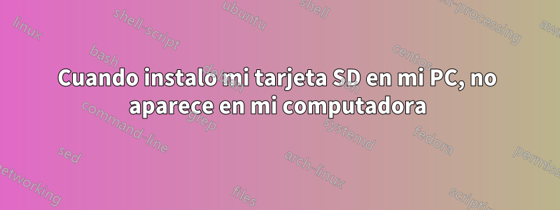 Cuando instalo mi tarjeta SD en mi PC, no aparece en mi computadora