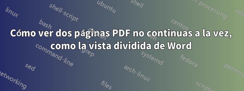 Cómo ver dos páginas PDF no continuas a la vez, como la vista dividida de Word