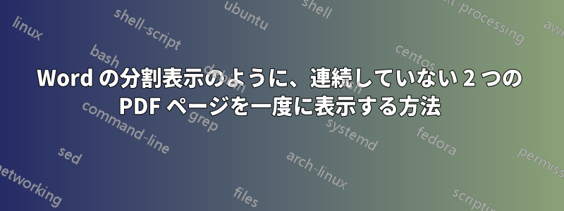 Word の分割表示のように、連続していない 2 つの PDF ページを一度に表示する方法