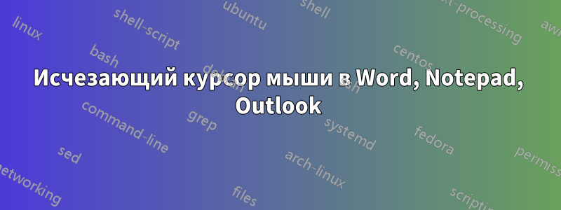 Исчезающий курсор мыши в Word, Notepad, Outlook