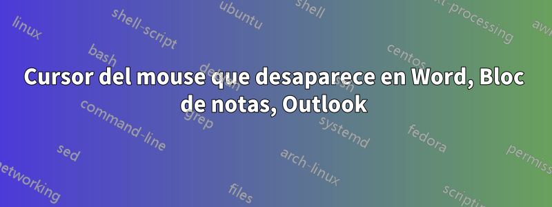 Cursor del mouse que desaparece en Word, Bloc de notas, Outlook