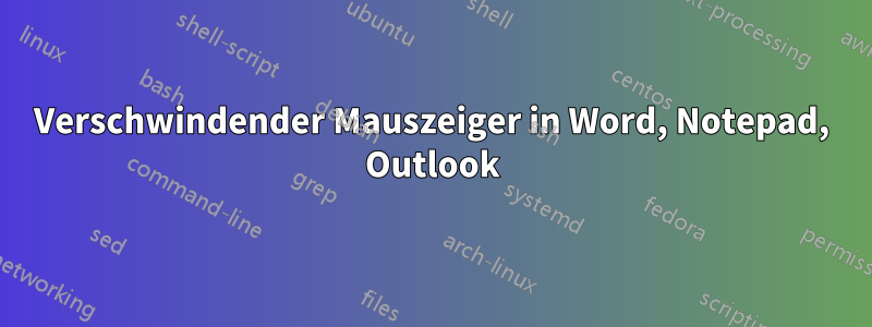 Verschwindender Mauszeiger in Word, Notepad, Outlook