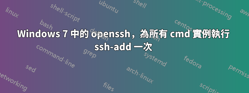 Windows 7 中的 openssh，為所有 cmd 實例執行 ssh-add 一次