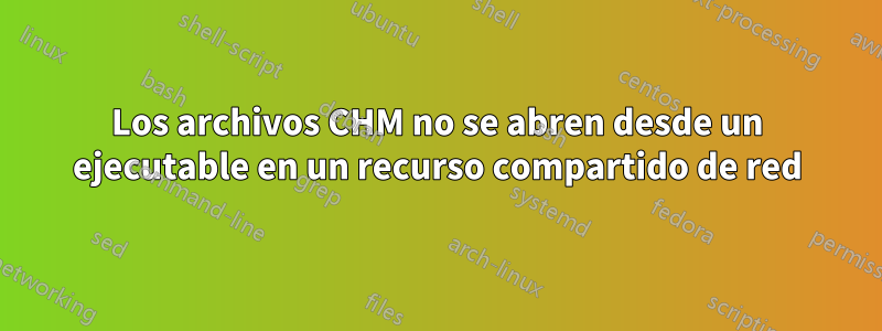 Los archivos CHM no se abren desde un ejecutable en un recurso compartido de red