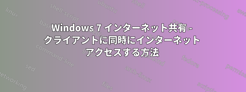 Windows 7 インターネット共有 - クライアントに同時にインターネット アクセスする方法