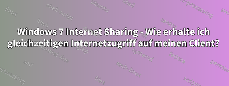 Windows 7 Internet Sharing - Wie erhalte ich gleichzeitigen Internetzugriff auf meinen Client?