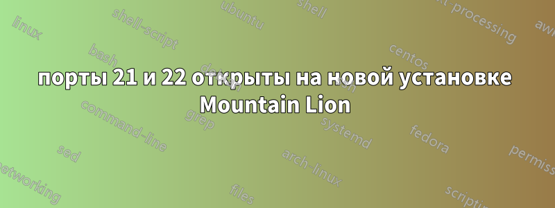 порты 21 и 22 открыты на новой установке Mountain Lion