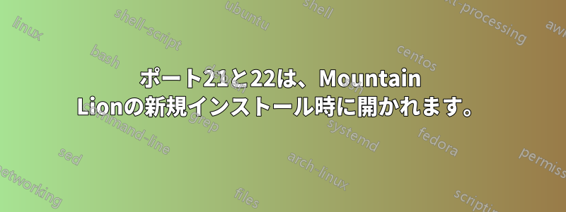 ポート21と22は、Mountain Lionの新規インストール時に開かれます。