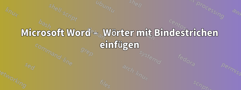 Microsoft Word – Wörter mit Bindestrichen einfügen