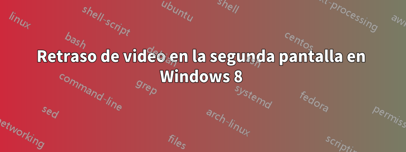 Retraso de video en la segunda pantalla en Windows 8