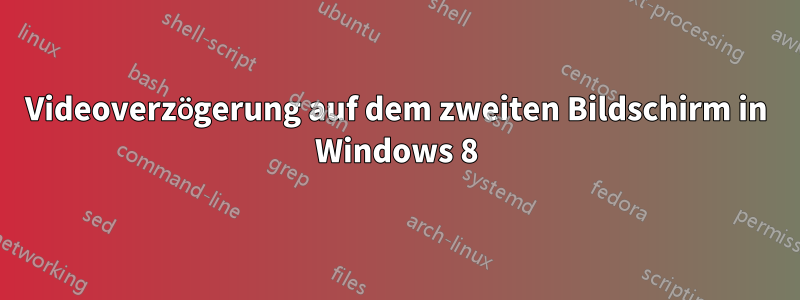 Videoverzögerung auf dem zweiten Bildschirm in Windows 8