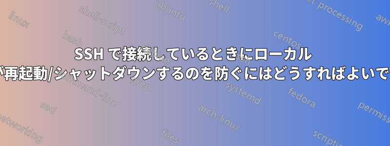 SSH で接続しているときにローカル ユーザーが再起動/シャットダウンするのを防ぐにはどうすればよいでしょうか?