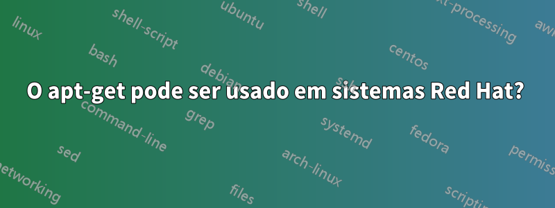 O apt-get pode ser usado em sistemas Red Hat?