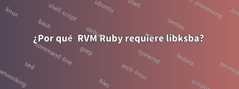 ¿Por qué RVM Ruby requiere libksba?