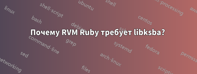 Почему RVM Ruby требует libksba?