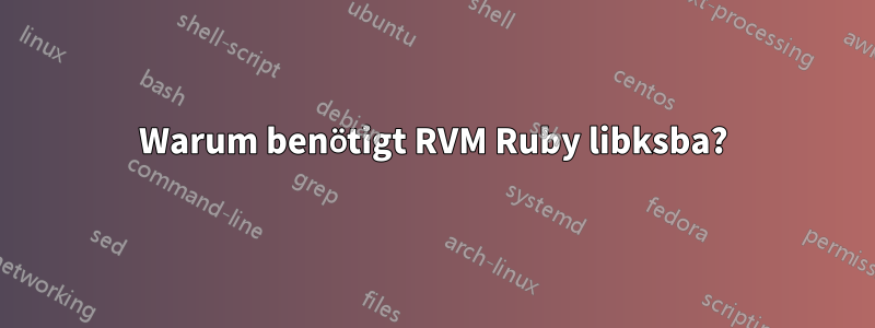 Warum benötigt RVM Ruby libksba?