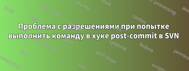 Проблема с разрешениями при попытке выполнить команду в хуке post-commit в SVN