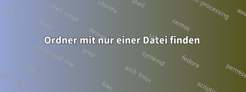 Ordner mit nur einer Datei finden