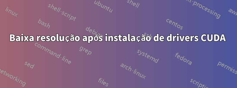 Baixa resolução após instalação de drivers CUDA