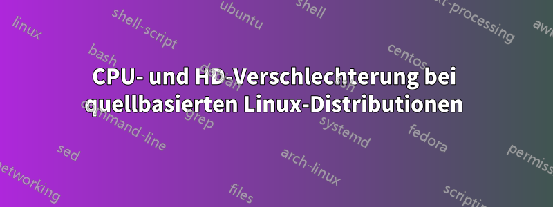 CPU- und HD-Verschlechterung bei quellbasierten Linux-Distributionen