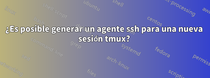 ¿Es posible generar un agente ssh para una nueva sesión tmux?