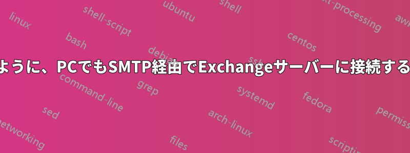 携帯電話と同じように、PCでもSMTP経由でExchangeサーバーに接続する必要があります