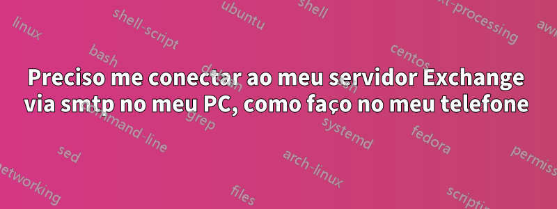 Preciso me conectar ao meu servidor Exchange via smtp no meu PC, como faço no meu telefone