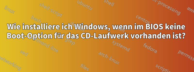 Wie installiere ich Windows, wenn im BIOS keine Boot-Option für das CD-Laufwerk vorhanden ist?