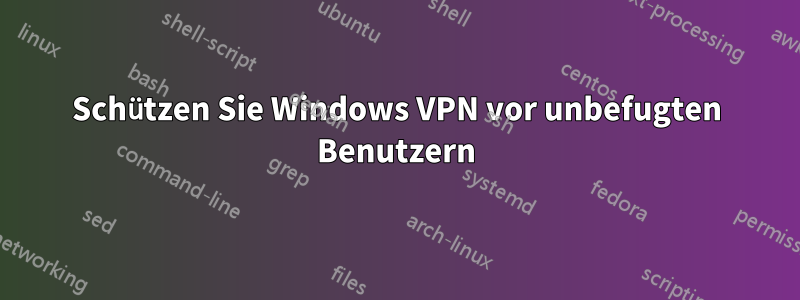 Schützen Sie Windows VPN vor unbefugten Benutzern