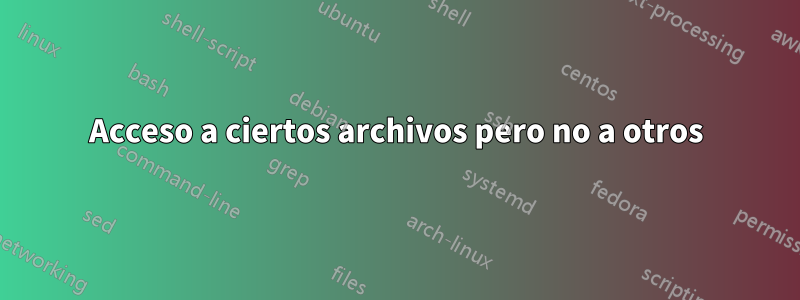 Acceso a ciertos archivos pero no a otros